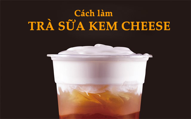 HƯỚNG DẪN CÁCH LÀM TRÀ SỮA KEM CHEESE NGON HẤP DẪN TẠI NHÀ